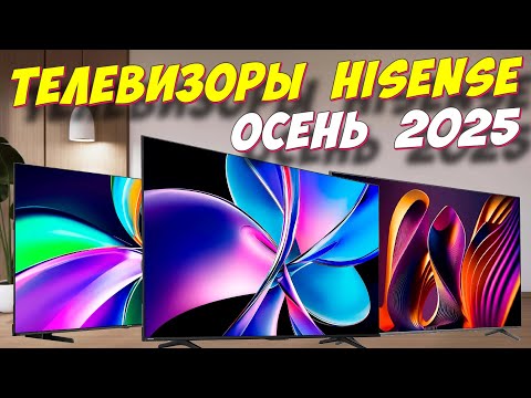 Видео: ТЕЛЕВИЗОРЫ HISENSE НОВИНКИ 2025