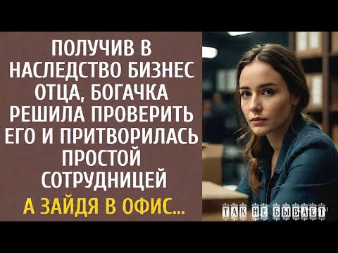 Видео: Получив в наследство бизнес отца, богачка решила проверить его и притворилась простой сотрудницей