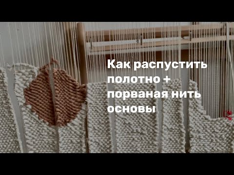 Видео: Порвалась нить основы что делать? И самый варварский способ распустить тканое полотно
