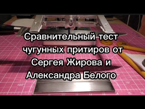 Видео: Сравнительный тест чугунных притиров от Сергея Жирова и Александра Белого.