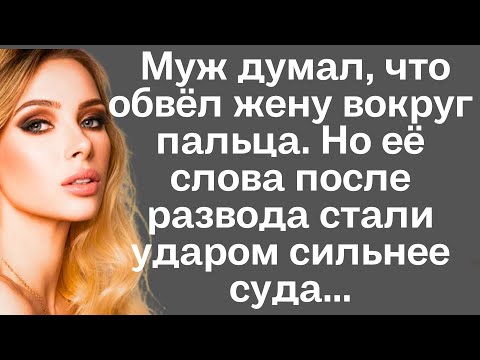 Видео: Муж думал, что обвёл жену вокруг пальца. Но её слова после развода стали ударом сильнее суда...