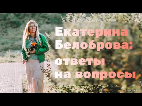 Видео: Екатерина Белоброва отвечает на ваши вопросы