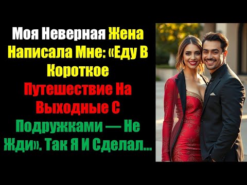 Видео: Моя Неверная Жена Написала Мне: «Еду В Короткое Путешествие На Выходные С Подружками — Не Жди»......