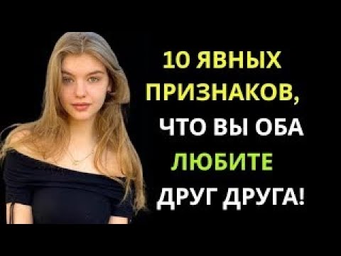 Видео: 10 явных признаков того, что вы оба нравитесь друг другу — обязательно посмотрите это видео!