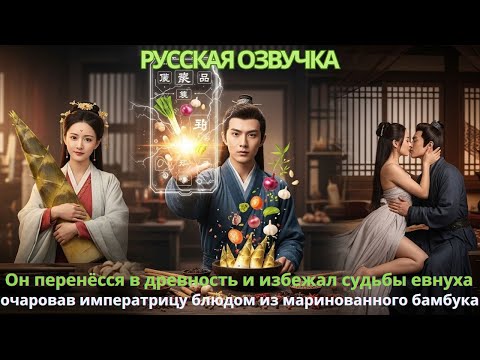 Видео: Он перенёсся в древность избежал судьбы евнуха очаровав императрицу блюдом из маринованного бамбука