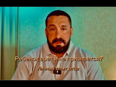 Видео: Ребенок врет и не признается? Как говорить, чтобы он   сказал правду ? Личный опыт отца