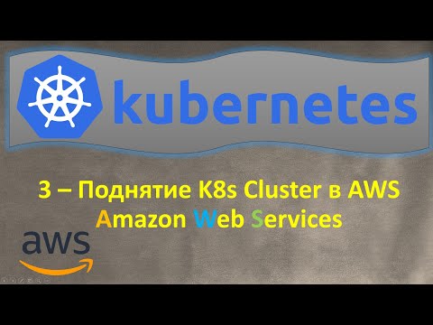 Видео: 3-K8s - Поднятие Кластера в AWS Elastic Kubernetes Service - EKS - Кубернетес на простом языке