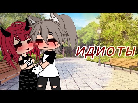 Видео: \🌿Гача-клип🌿/ ✨{Идиоты}✨ от:Its_Kuromi