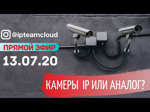 Видео: "Аналог или IP камеры". Запись прямого эфира от 13.07.2020