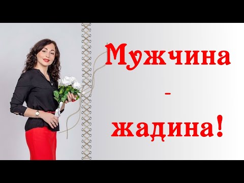 Видео: МУЖЧИНА - ЖАДИНА! Психология отношений