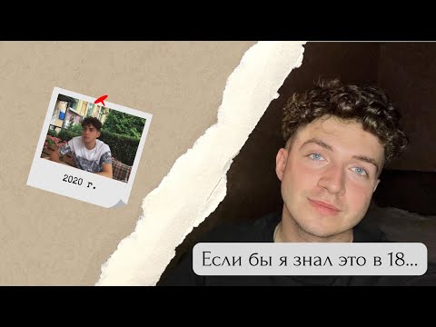 Видео: Главный совет, который изменил бы мою жизнь в 18