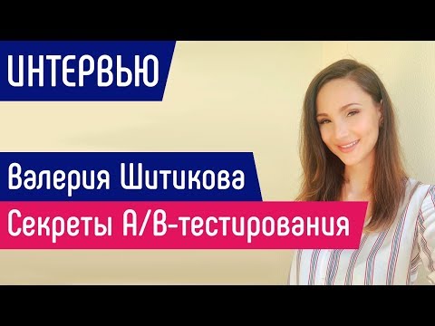 Видео: [ИНТЕРВЬЮ] Валерия Шитикова: секреты A/B-тестирования