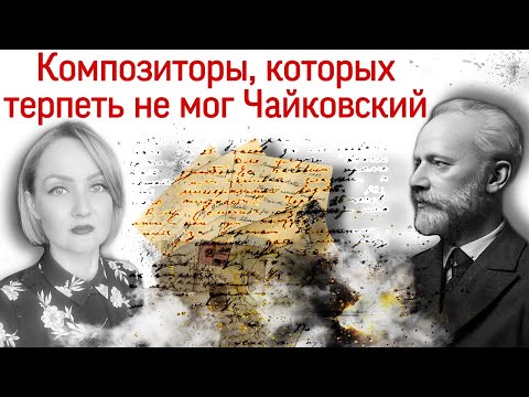 Видео: Композиторы, которых терпеть не мог Чайковский.