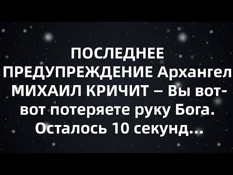 Видео: ПОСЛЕДНЕЕ ПРЕДУПРЕЖДЕНИЕ Архангел МИХАИЛ КРИЧИТ — Вы вот вот потеряете руку Бога  Осталось 10 се...