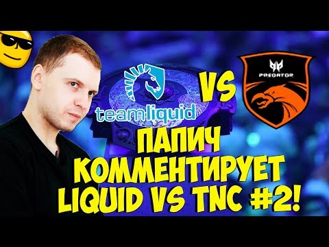 Видео: ПАПИЧ ВПЕЧАТЛЕН! КОММЕНТИРУЕТ LIQUID VS TNC! 2 карта! [TI9]