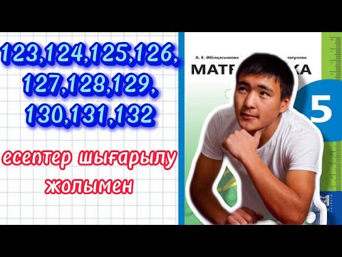 Видео: 123,124,125,126,127,128,129,130,131,132 есептер шығару жолымен.5-сынып, математика.Мектеп баспасы