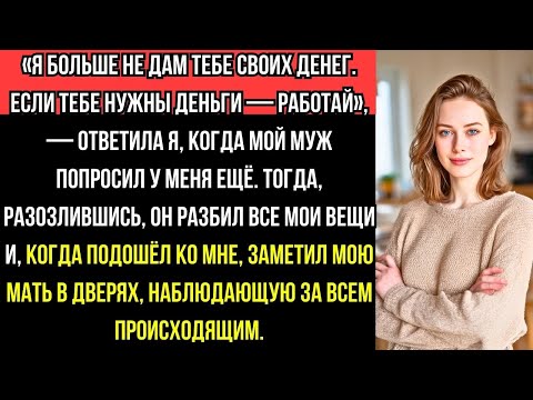 Видео: "Я СКАЗАЛА МУЖУ: НЕТ ДЕНЕГ, РАБОТАЙ! Он РАЗБИЛ вещи, но МАТЬ всё УВИДЕЛА…"