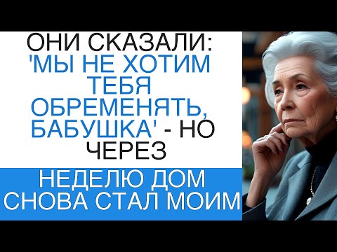 Видео: ОНИ СКАЗАЛИ: 'МЫ НЕ ХОТИМ ТЕБЯ ОБРЕМЕНЯТЬ, БАБУШКА' — НО ЧЕРЕЗ НЕДЕЛЮ ДОМ СНОВА СТАЛ МОИМ