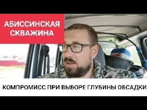 Видео: АБИССИНСКАЯ СКВАЖИНА, КОМПРОМИСС ПРИ ВЫБОРЕ ГЛУБИНЫ ОБСАДКИ.