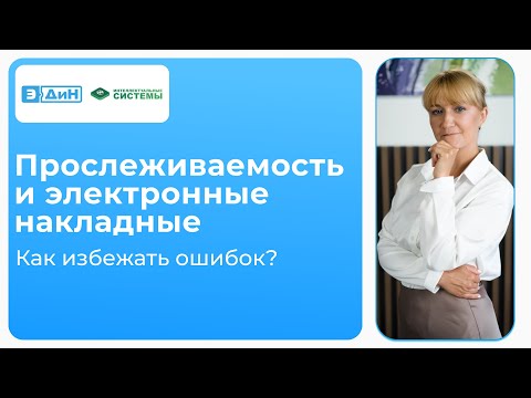 Видео: Вебинар «Прослеживаемость и электронные накладные: как избежать ошибок»