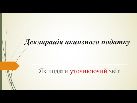 Видео: Приклад заповнення уточнюючого звіту  декларації акцизного податку.