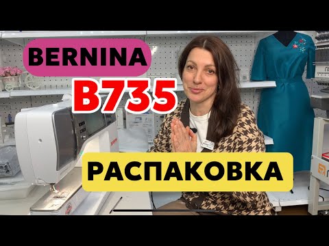 Видео: РАСПАКОВКА BERNINA В 735