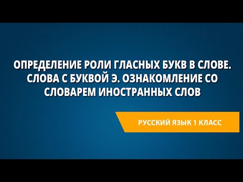 Видео: Определение роли гласных букв в слове. Слова с буквой э. Ознакомление со словарем иностранных слов