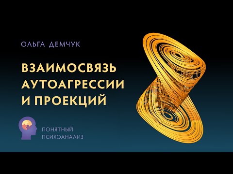 Видео: ""Взаимосвязь аутоагрессии и проекций". Понятный психоанализ. Ольга Демчук. ИВМЛ.
