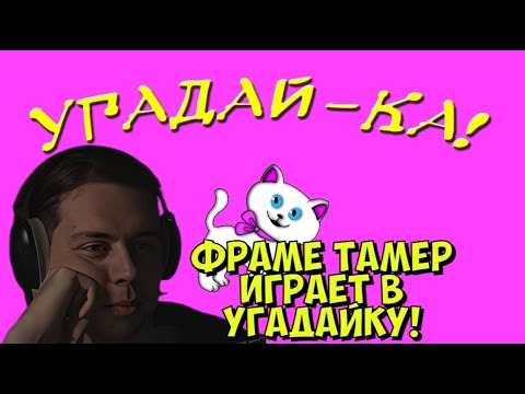 Видео: ФРАМЕ ТАМЕР ИГРАЕТ В УГАДАЙКУ!