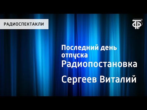 Видео: Виталий Сергеев. Последний день отпуска. Радиопостановка