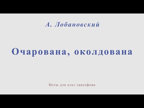 Видео: Очарована, околдована - А.Лобановский. Ноты для альт саксофона