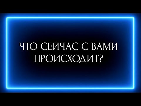 Видео: ЧТО СЕЙЧАС С ВАМИ ПРОИСХОДИТ?