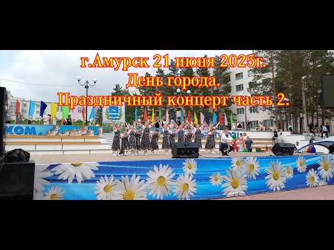 Видео: г.Амурск 21 июня 2025г. День города. Праздничный концерт часть 2.