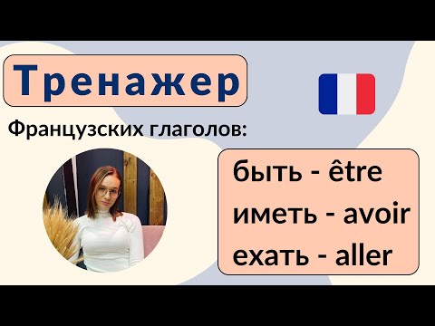 Видео: Тренажер французских глаголов: быть - être, иметь - avoir, ехать - aller.