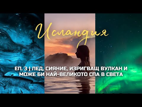 Видео: Исландия 🇮🇸 Еп. 3 | Лед, Сияние, Изригващ ВУЛКАН и Може би Най-Великото СПА в Света 🧊🔥🌋