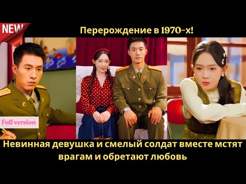 Видео: Перерождение в 1970 х! Невинная девушка и смелый солдат вместе мстят врагам и обретают любовь 💥❤️