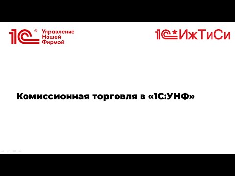 Видео: Вебинар  "Комиссионная торговля в 1С Управление нашей фирмой"