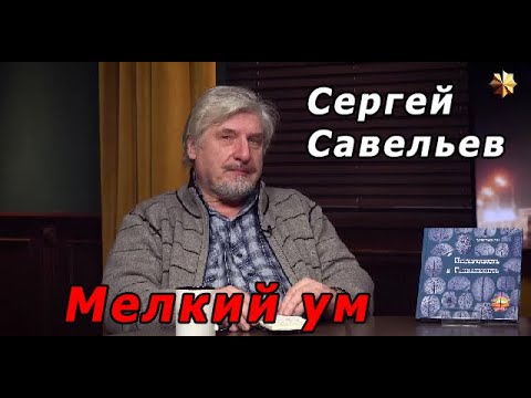 Видео: С.В. Савельев - Мелкий ум