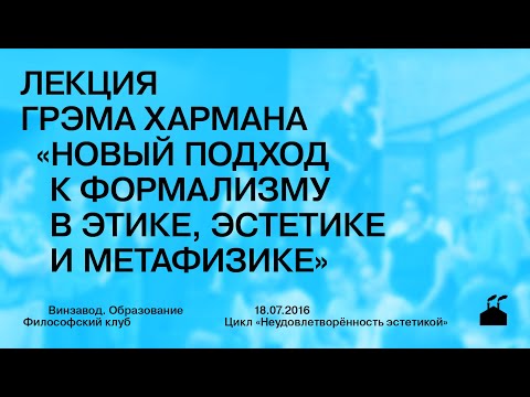 Видео: Лекция Грэма Хармана «Новый подход к формализму в этике, эстетике и метафизике»