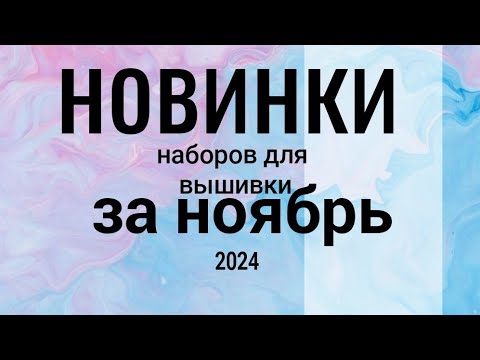 Видео: НОВИНКИ наборов для вышивки ЗА НОЯБРЬ, 2024 #вышивкакрестиком #новинкивышивка