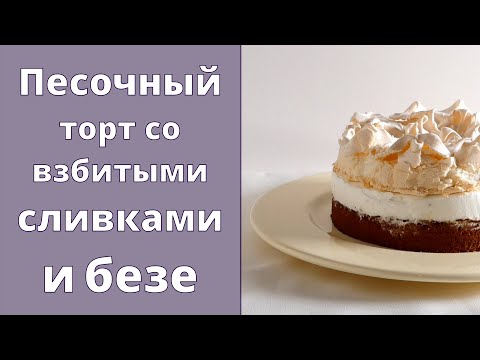 Видео: Песочный торт со взбитыми сливками и безе