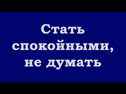 Видео: Стать спокойными, не думать