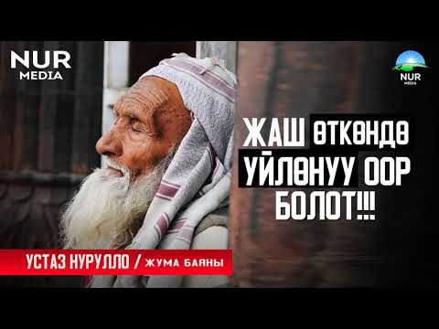 Видео: ЖАШ ӨТКӨНДӨ ҮЙЛӨНҮҮ ООР БОЛОТ. УСТАЗ НУРУЛЛО.