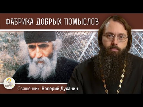 Видео: ФАБРИКА ДОБРЫХ ПОМЫСЛОВ. Поучения Паисия Святогорца.  Священник Валерий Духанин