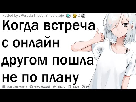 Видео: Истории, когда встреча с онлайн другом пошла не по плану