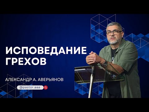 Видео: Исповедание грехов. Проповедь Александра А.Аверьянова
