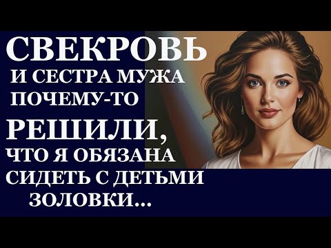 Видео: Истории из жизни. Свекровь и сестра мужа почему то решили, что я обязана сидеть Аудио рассказы