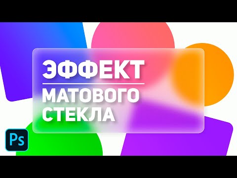 Видео: 🎨 КАК СДЕЛАТЬ ЭФФЕКТ МАТОВОГО СТЕКЛА (ГЛАССМОРФИЗМ) В ФОТОШОПЕ