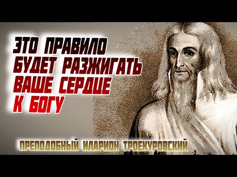 Видео: Это правило будет разжигать Ваше сердце к Богу! Поучения и житие  Илариона Троекуровского