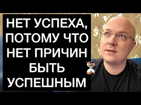Видео: НЕТ УСПЕХА, ПОТОМУ ЧТО НЕТ ПРИЧИН БЫТЬ УСПЕШНЫМ